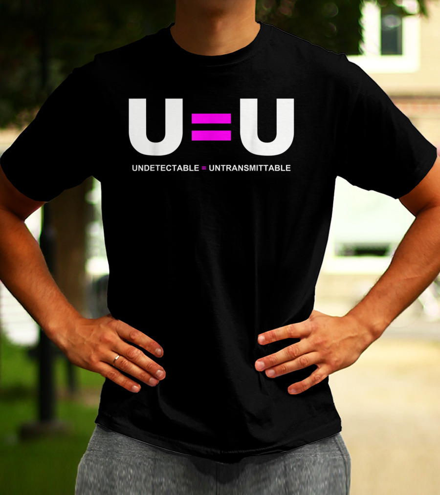 U=U Undetectable Equals Untransmittable HIV Awareness Advocacy T-Shirt