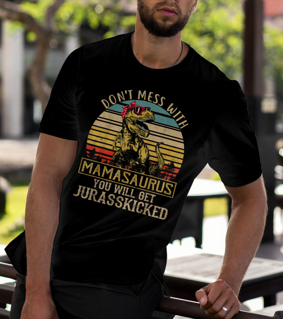 Don't Mess With Mamasaurus You Will Get Jurasskicked T-Shirt