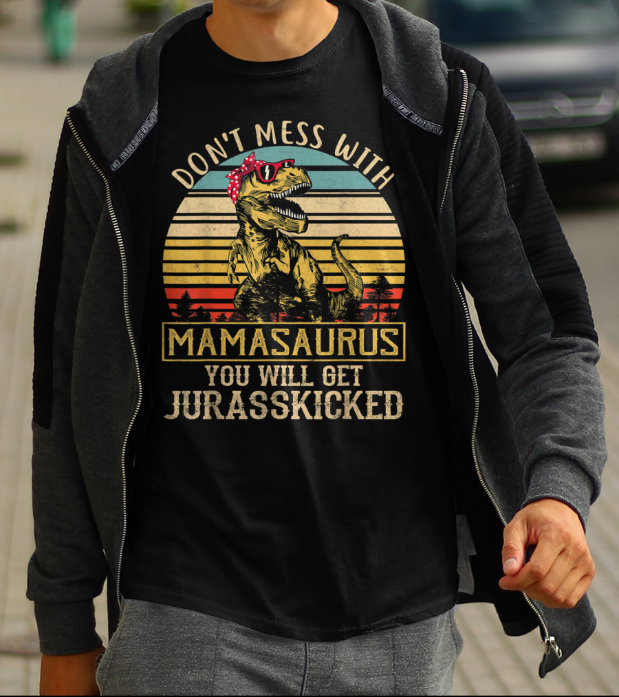 Don't Mess With Mamasaurus You Will Get Jurasskicked T-Shirt
