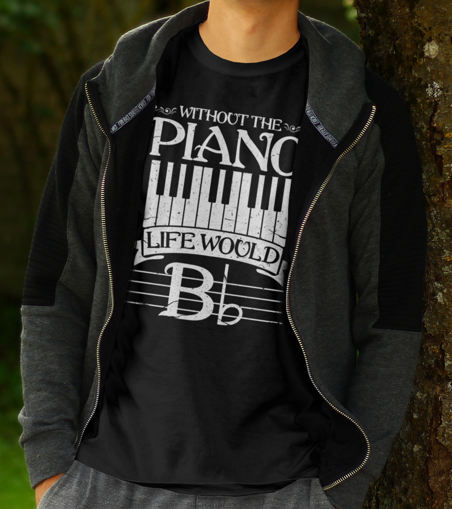 Without The Piano Life Would B Flat T-Shirt