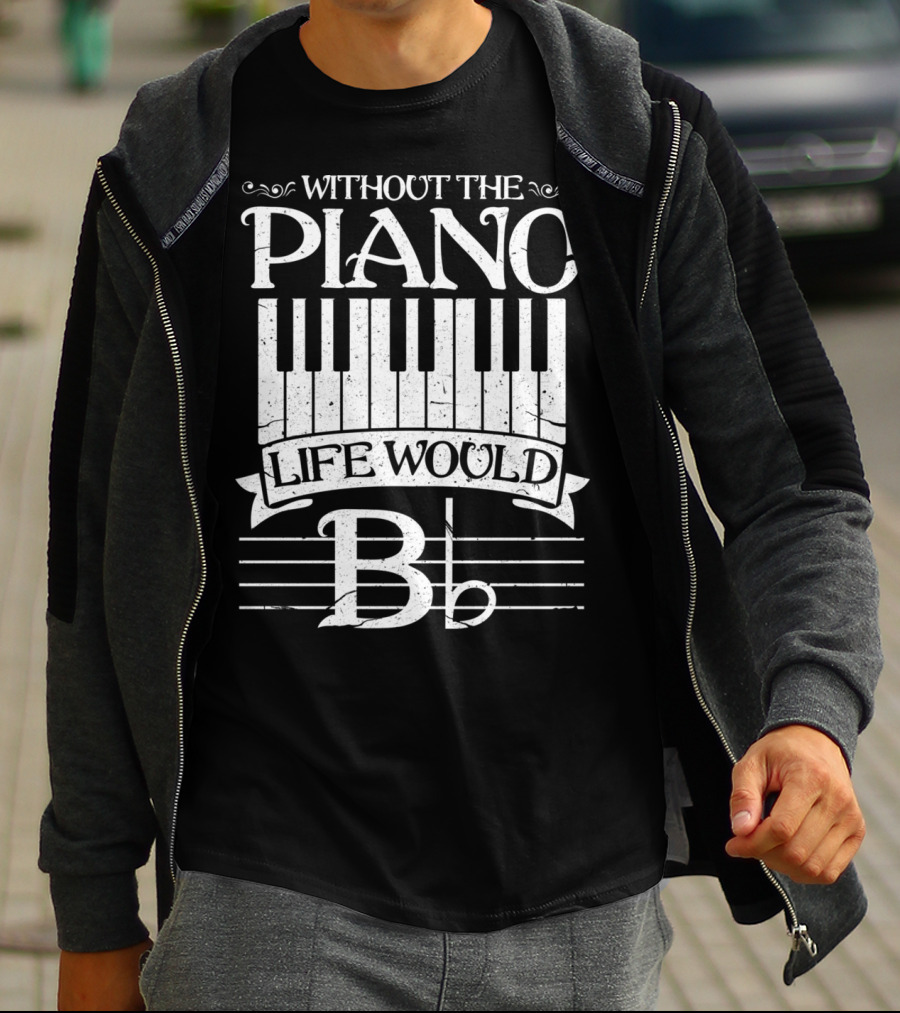 Without The Piano Life Would B Flat T-Shirt