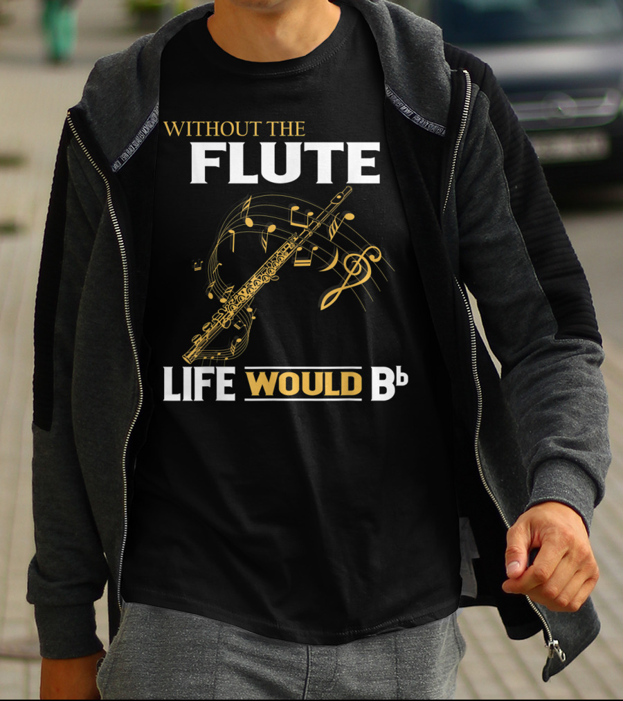 WITHOUT THE FLUTE LIFE WOULD Bb Musical Notes Flute T-Shirt