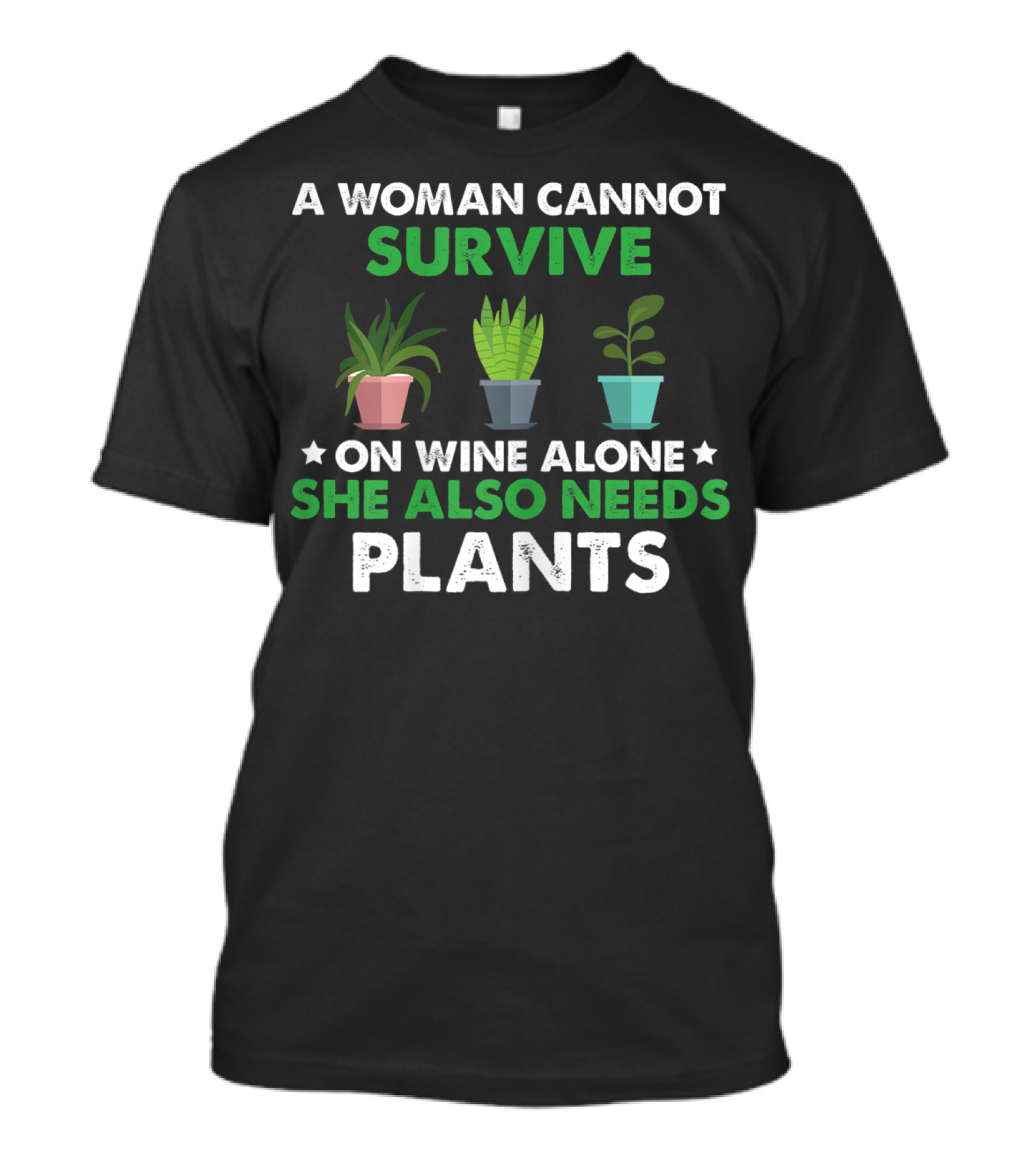 A Woman Cannot Survive On Wine Alone She Also Needs Plants T-Shirt