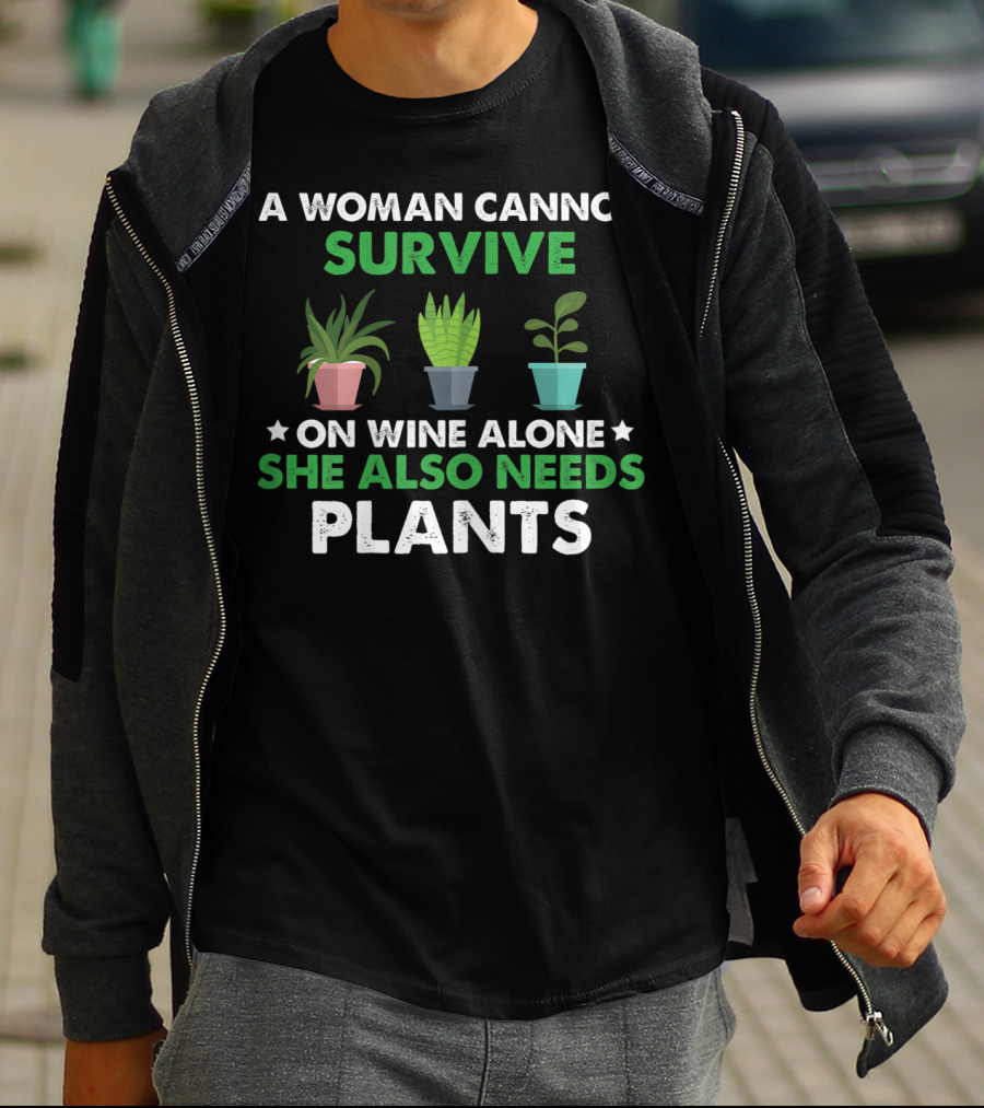 A Woman Cannot Survive On Wine Alone She Also Needs Plants T-Shirt
