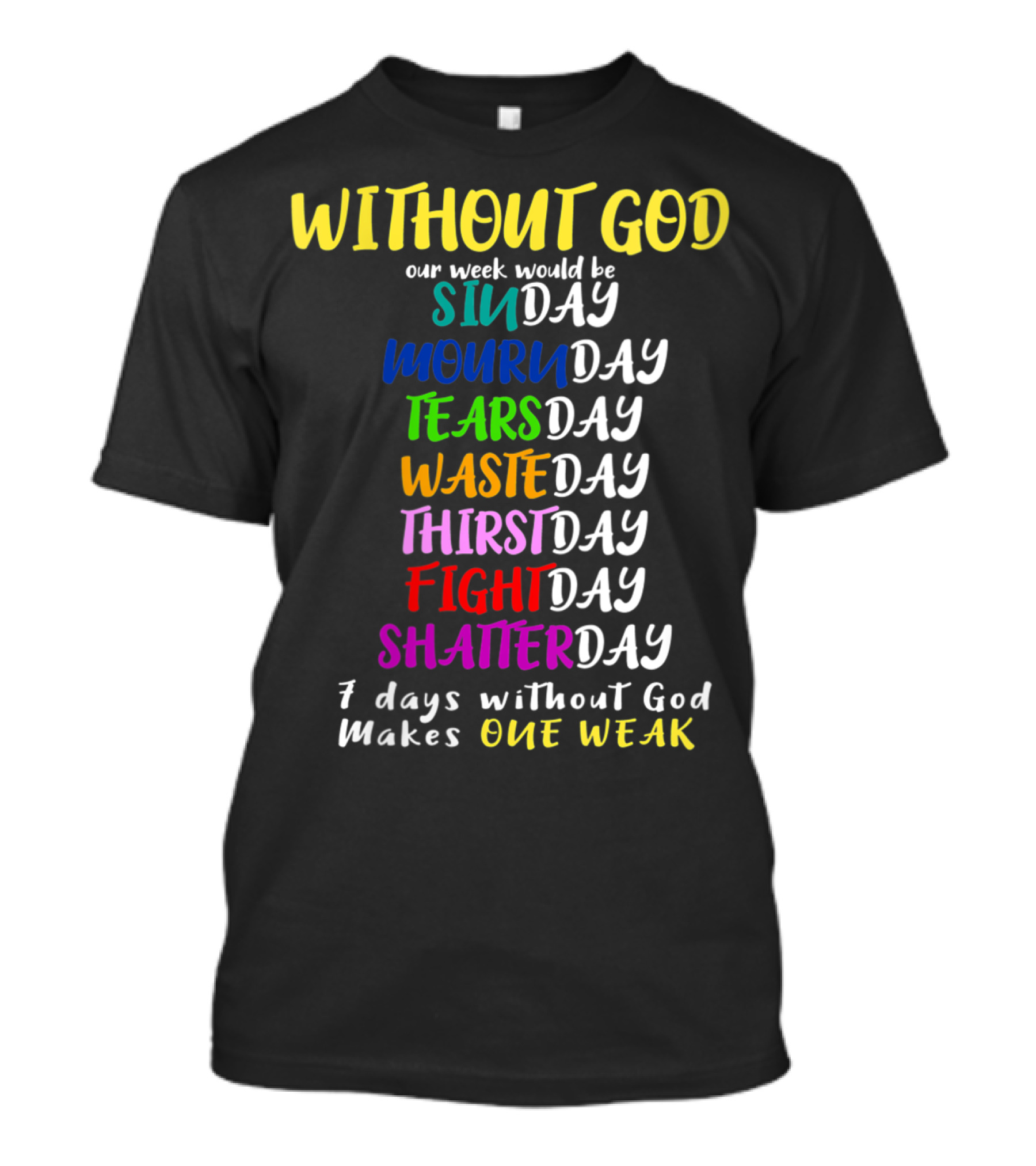 Without God SinDay MournDay TearsDay WasteDay ThirstDay FightDay ShatterDay One Weak T-Shirt