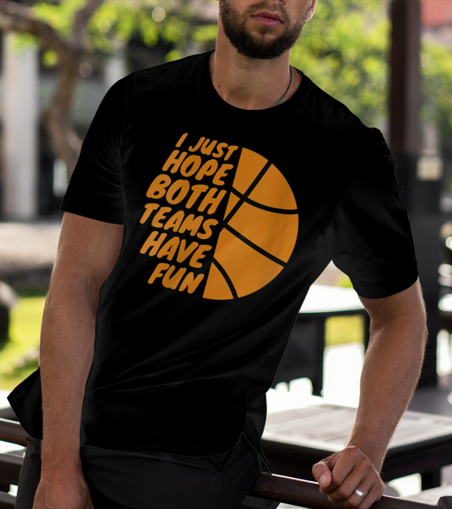 I Just Hope Both Teams Have Fun Basketball Motif T-Shirt