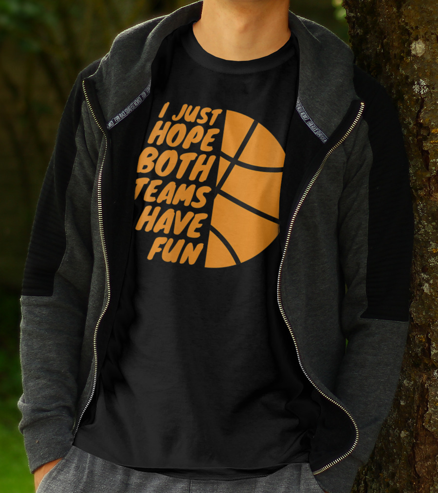 I Just Hope Both Teams Have Fun Basketball Motif T-Shirt