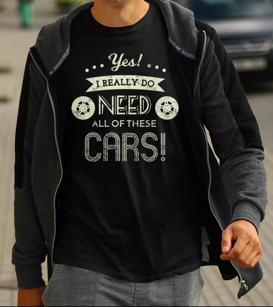 Yes I Really Do Need All Of These Cars T-Shirt