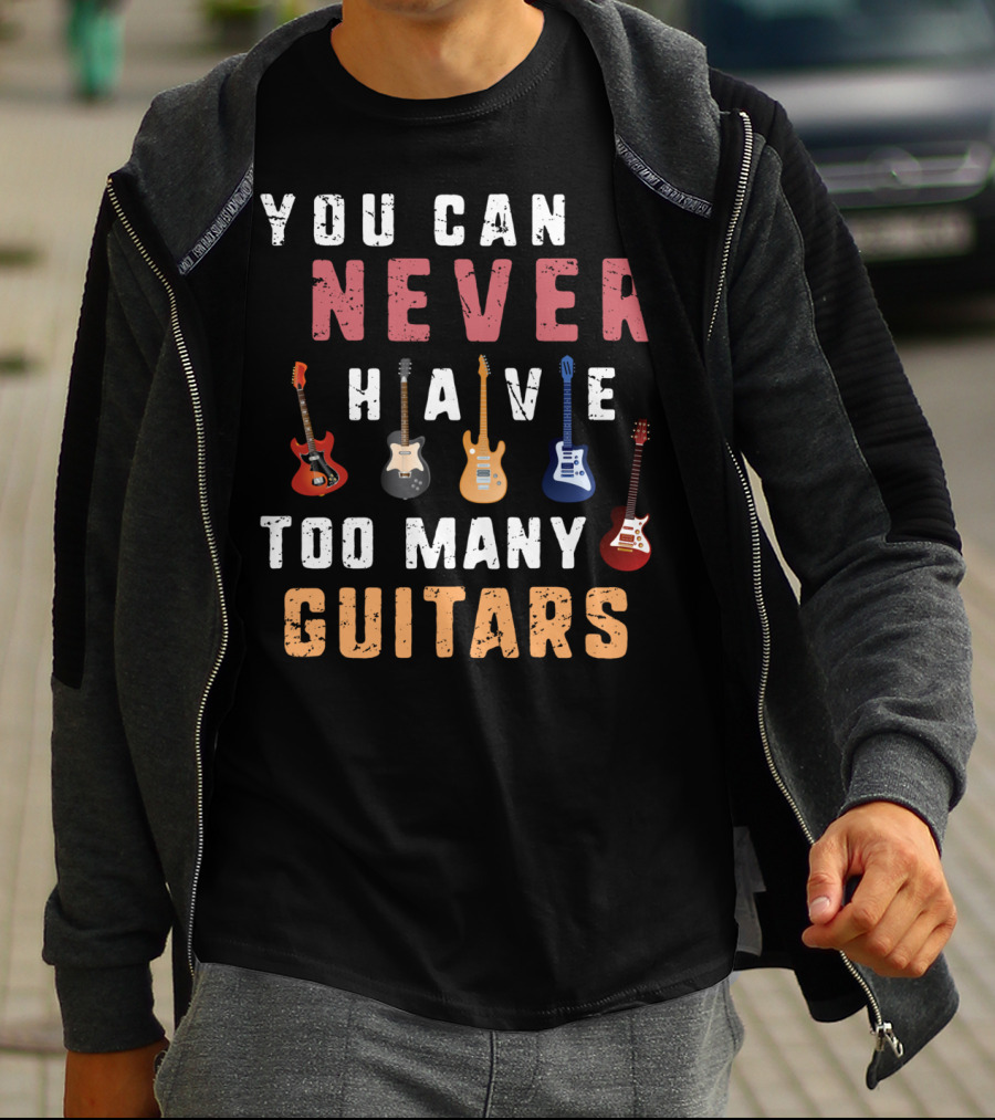 You Can Never Have Too Many Guitars Funny Collection T-Shirt