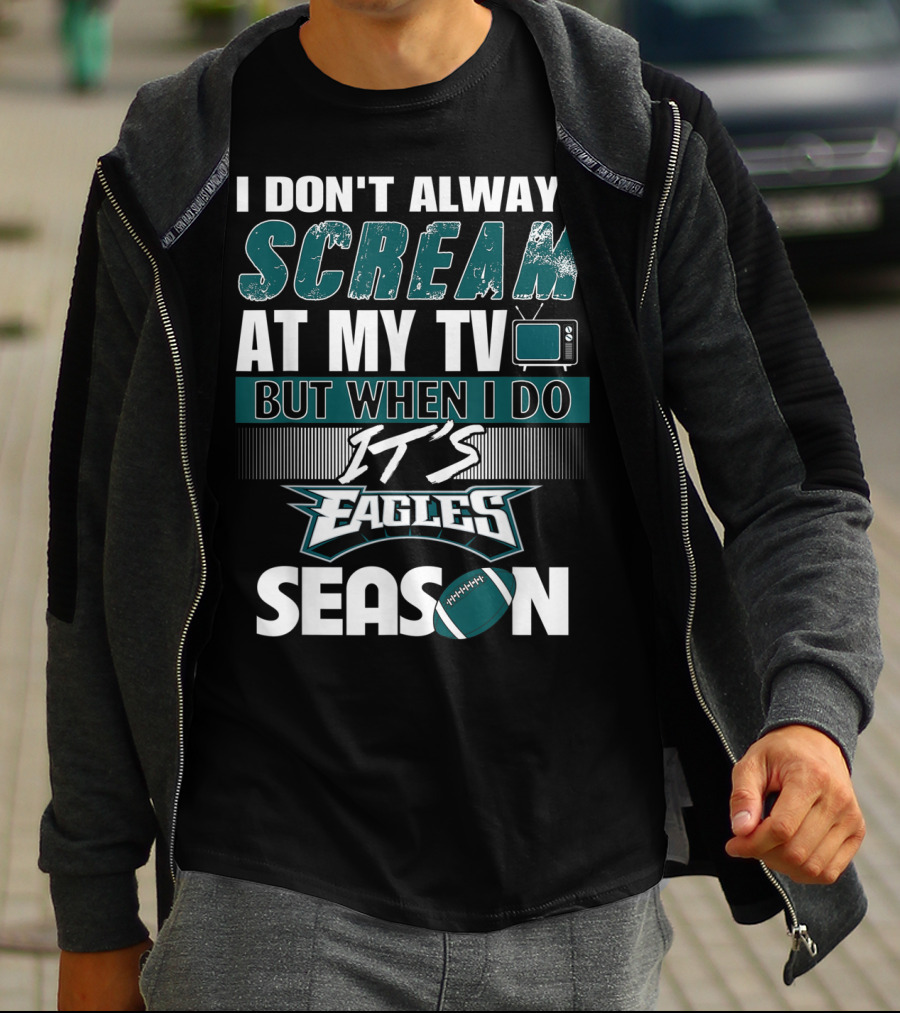 I Don't Always Scream At My TV But When I Do It's Eagles Season T-Shirt