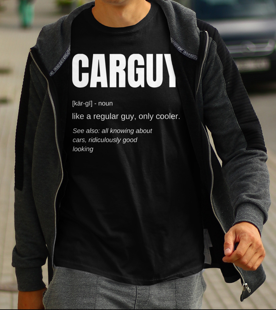 Car Guy Definition Like A Regular Guy Only Cooler Car Guy Ridiculously Good Looking T-Shirt