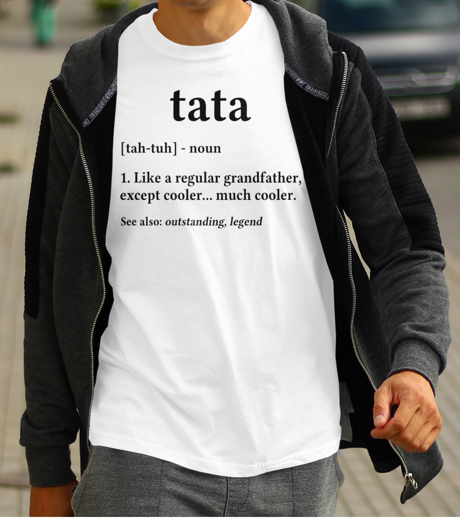 Tata Definition Like A Regular Grandfather Except Cooler Outstanding Legend T-Shirt