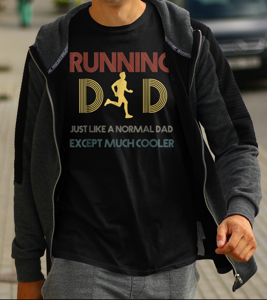 RUNNING DAD JUST LIKE A NORMAL DAD EXCEPT MUCH COOLER T-Shirt