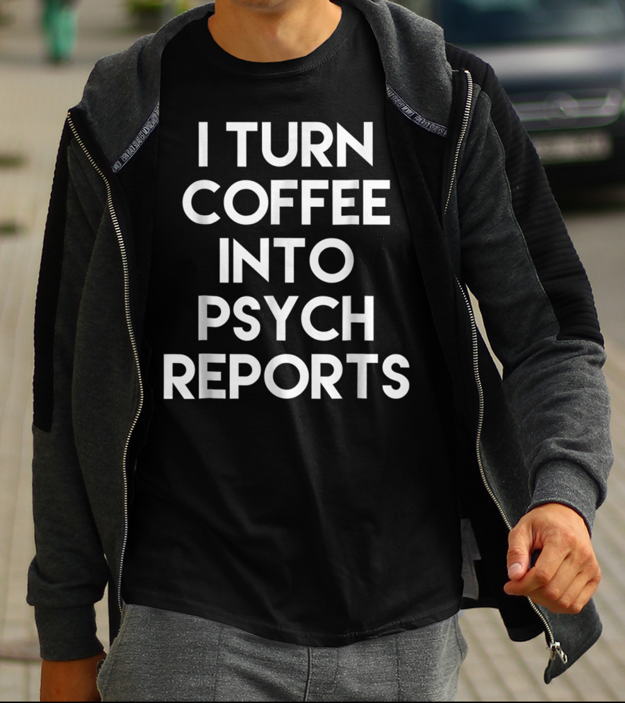 School Psychologist I Turn Coffee Into Psych Reports T-Shirt