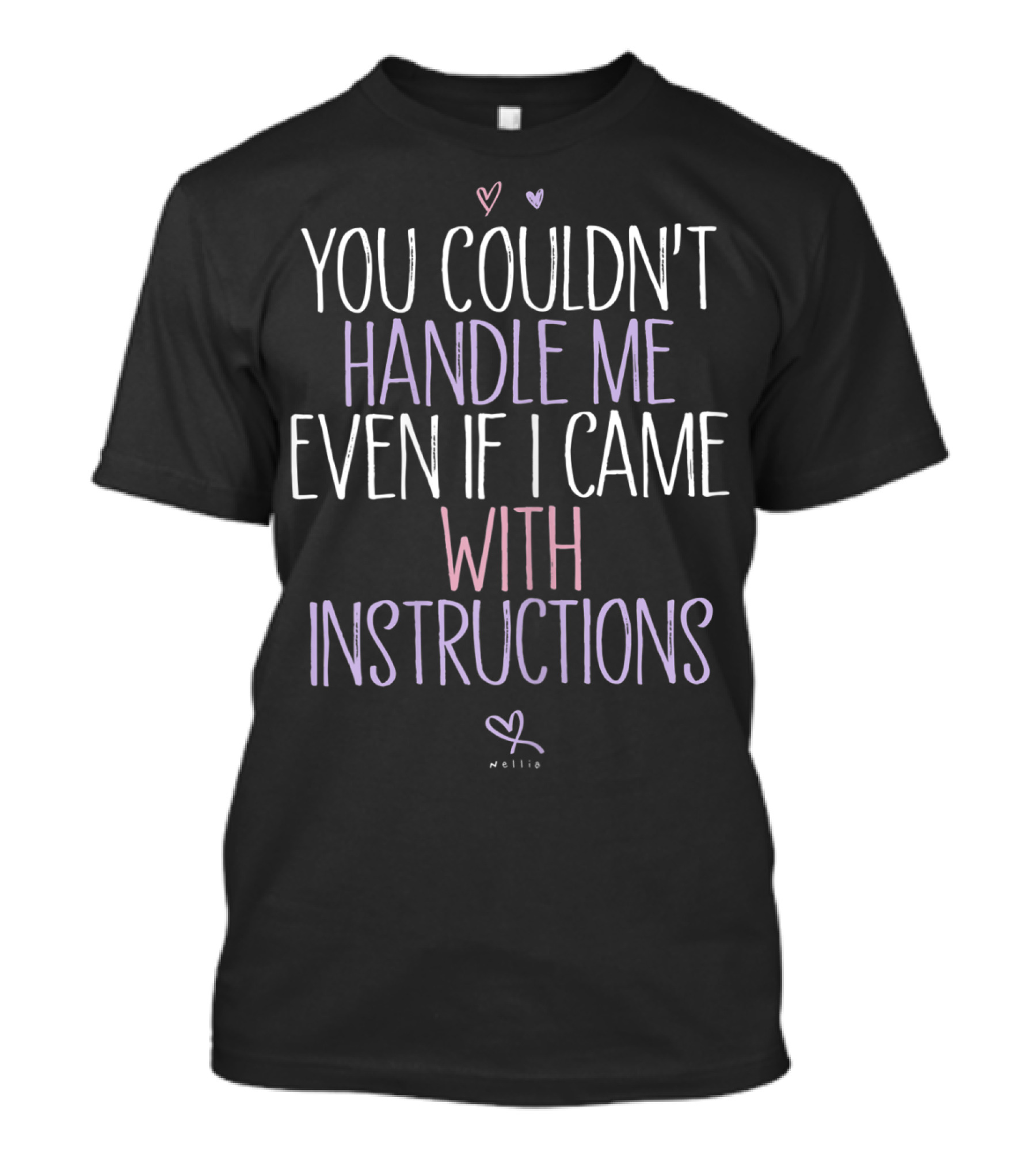 You Couldn't Handle Me Even If I Came With Instructions Nellie T-Shirt