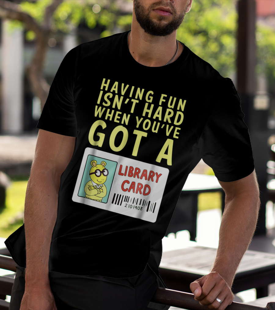 Having Fun Isn't Hard When You've Got A Library Card Arthur T-Shirt