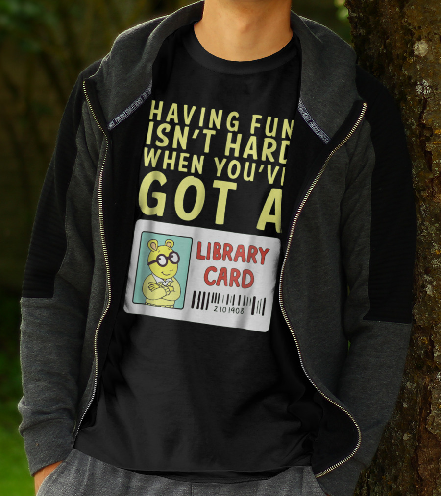 Having Fun Isn't Hard When You've Got A Library Card Arthur T-Shirt