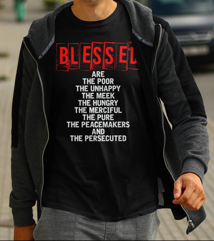 Blessed Are The Poor Unhappy Meek Hungry Merciful Pure Peacemakers Persecuted Matthew 5 Christian Beatitudes T-Shirt