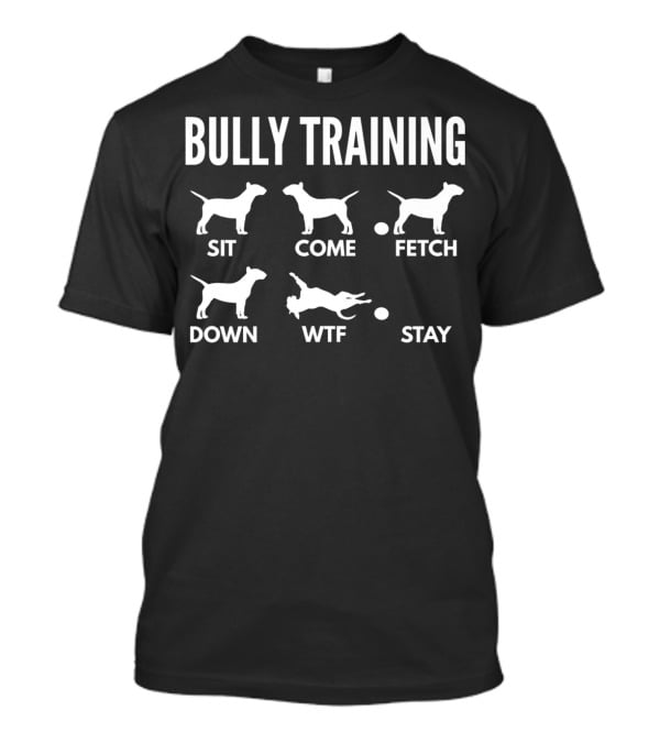 Bully Training Sit Come Fetch Down WTF Stay English Bull Terrier Tricks Premi T-Shirt