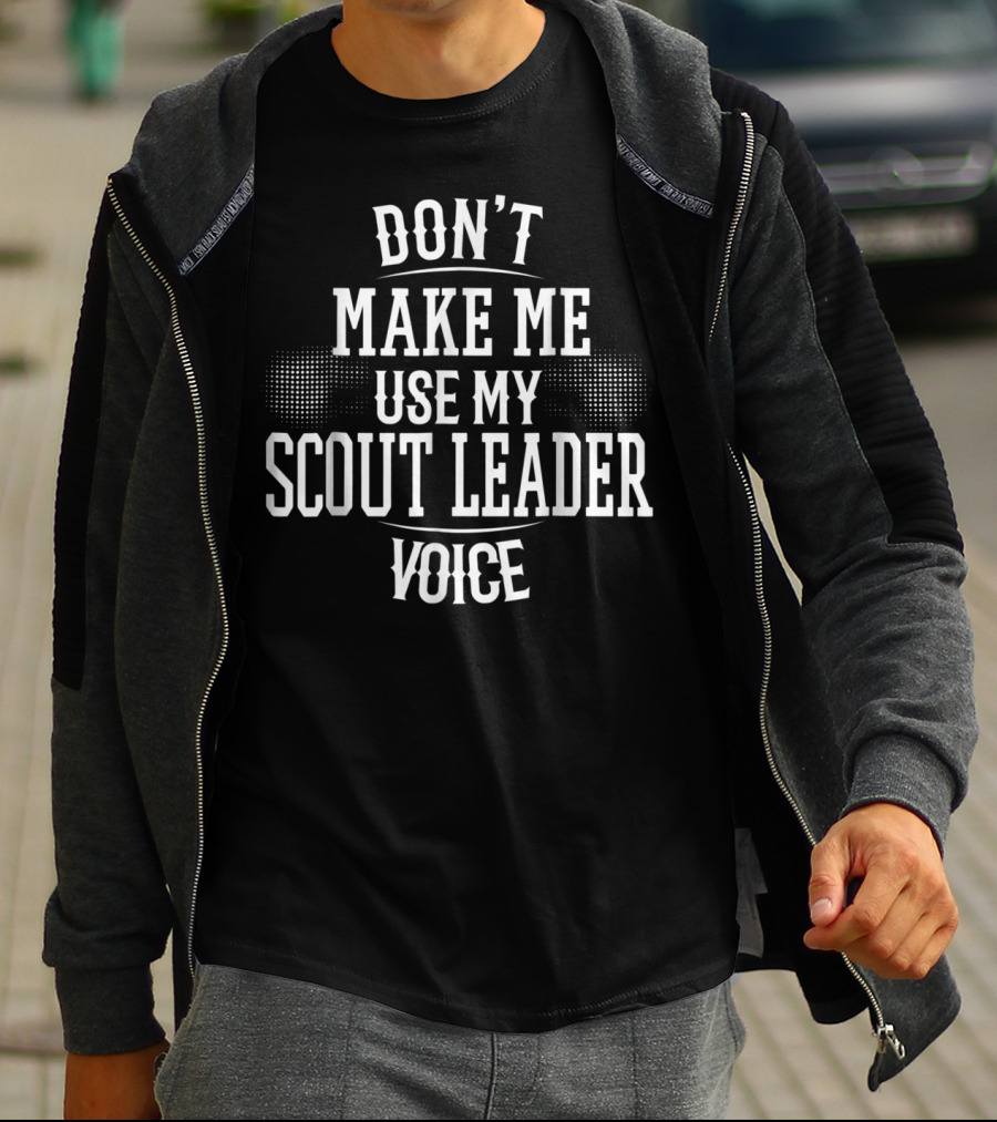 Don't Make Me Use My Scout Leader Voice T-Shirt