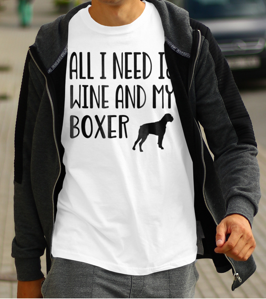 All I Need Is Wine And My Boxer T-Shirt