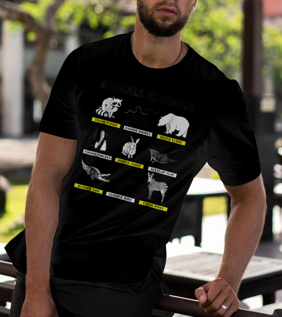 Animals Of The World Funny Animal Real Name Trash Panda Boople Snoot Danger Noodle Death Floof Formal Chicken Sea Flap Flap Murder Log Leather Bird Tiger Pony T-Shirt