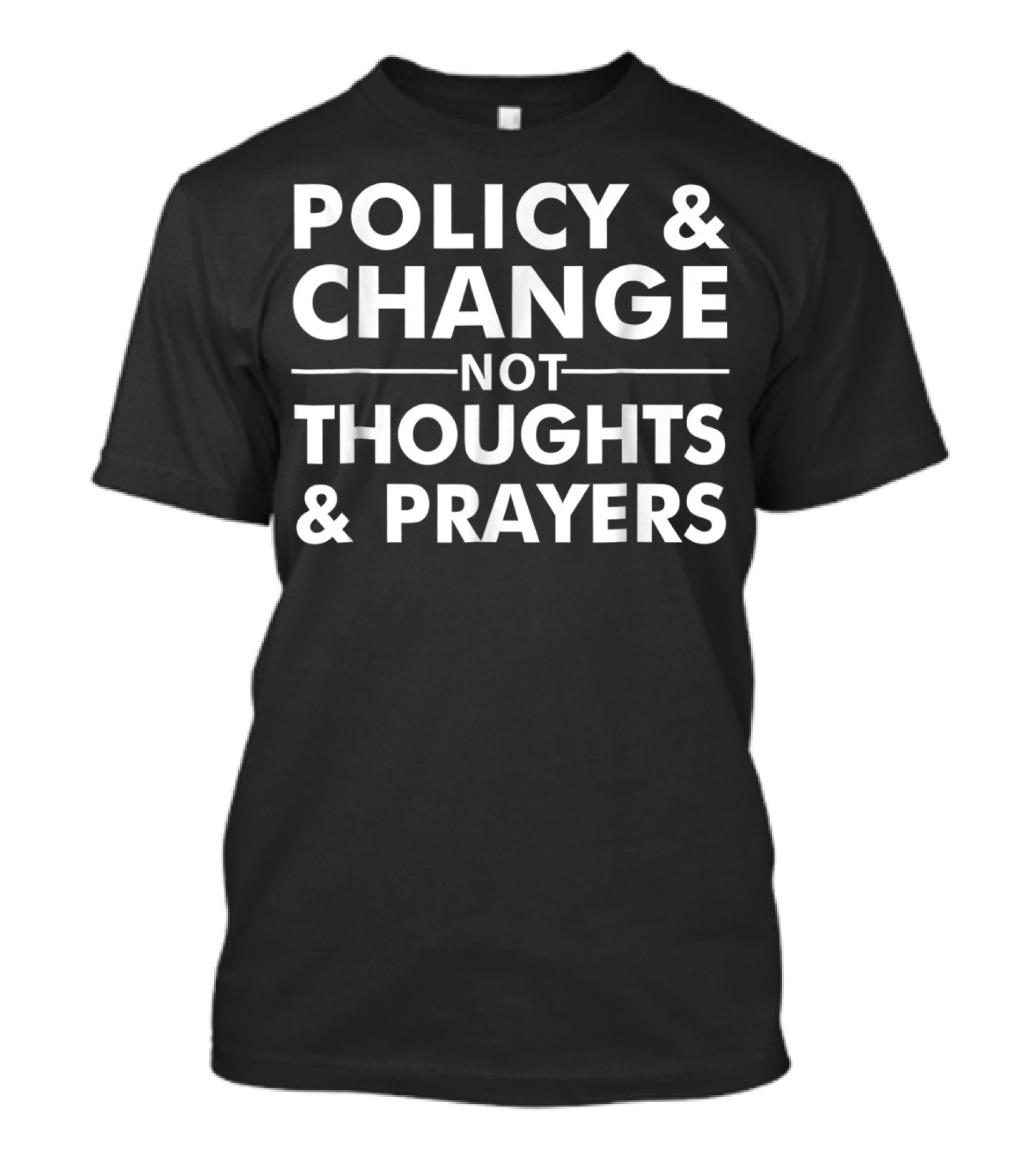 POLICY CHANGE NOT THOUGHTS PRAYERS T-Shirt