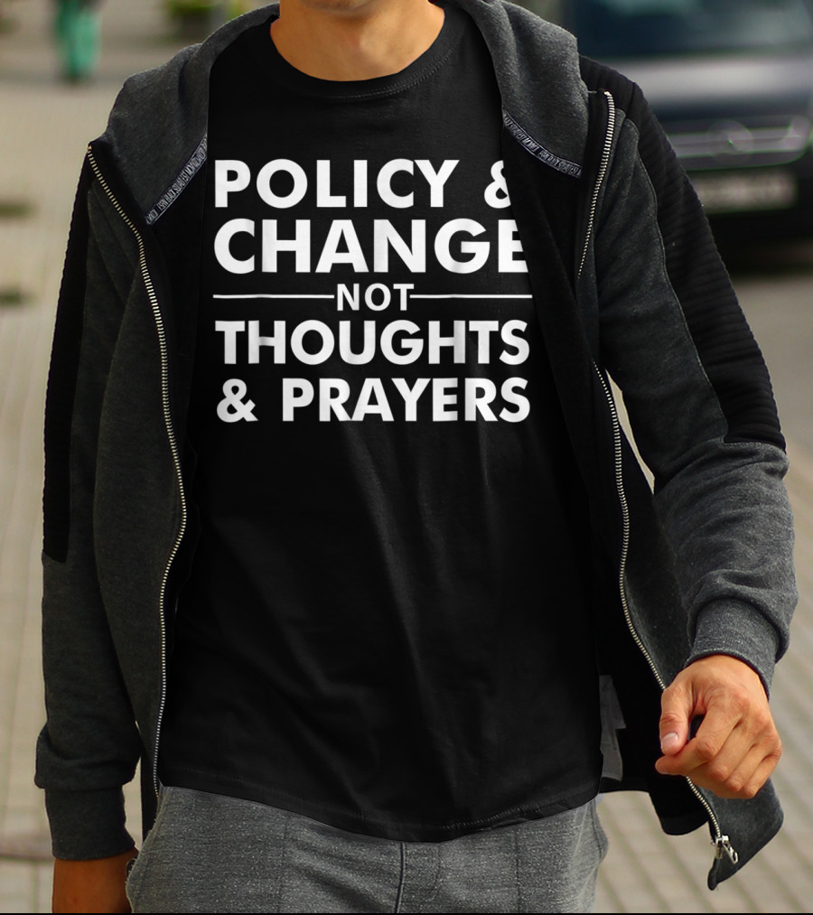 POLICY CHANGE NOT THOUGHTS PRAYERS T-Shirt