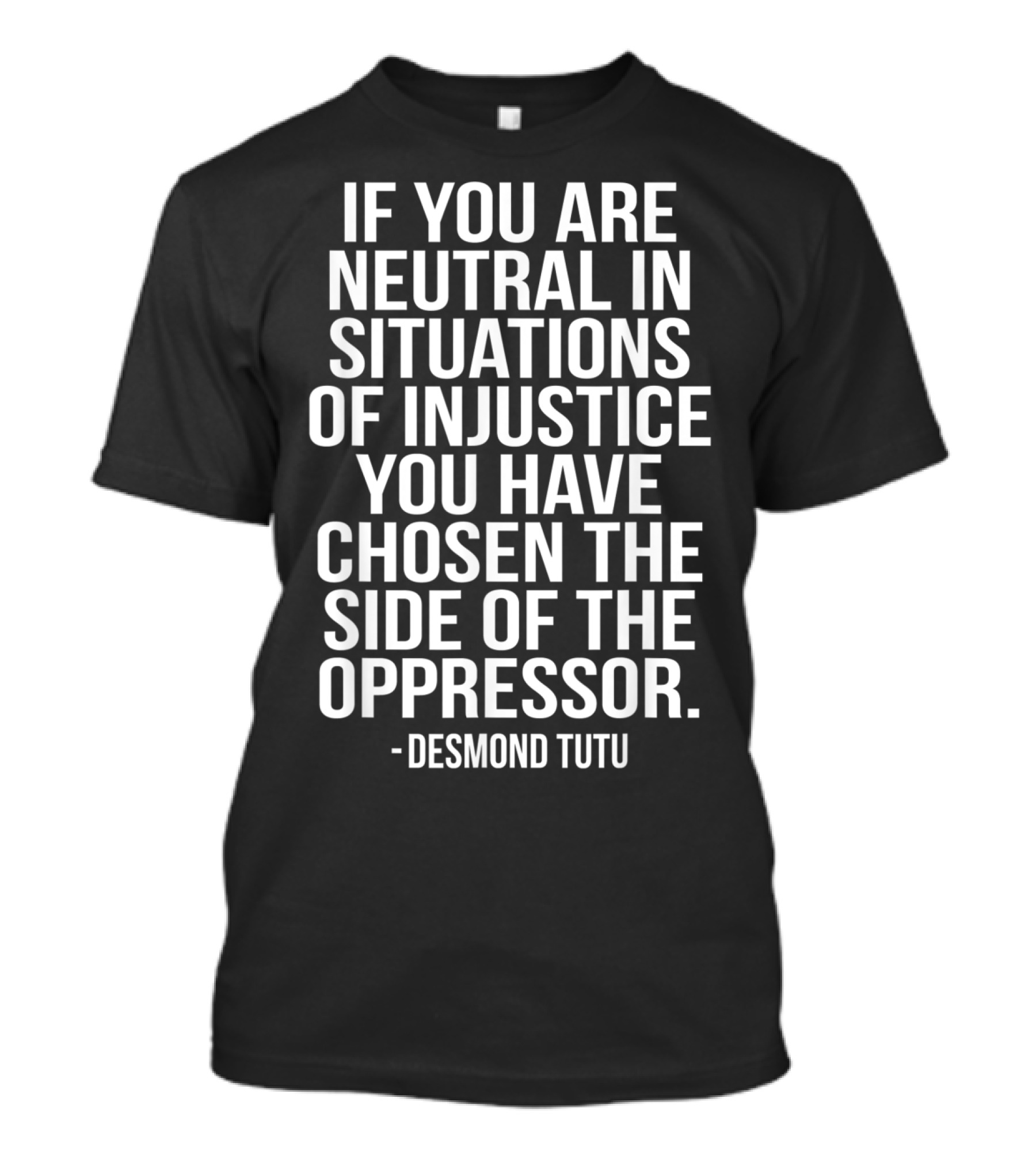If You Are Neutral In Situations Of Injustice You Have Chosen The Side Of The Oppressor Desmond Tutu T-Shirt