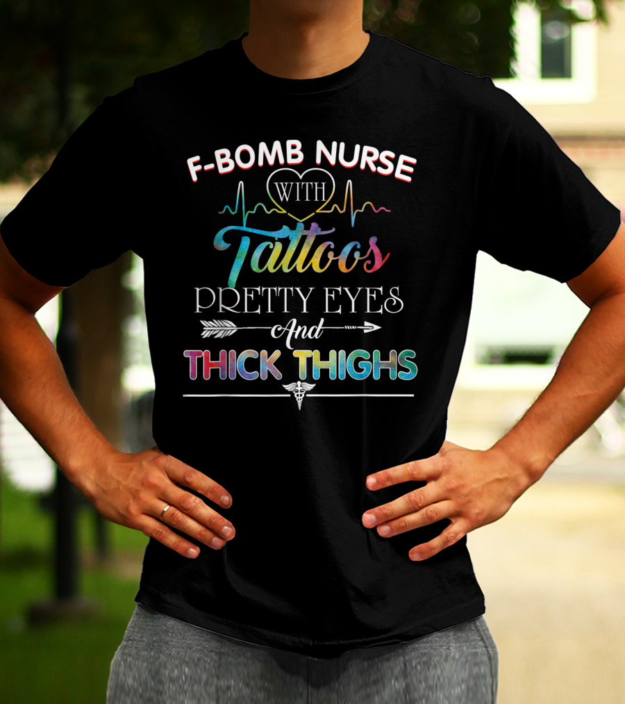 F-Bomb Nurse With Tattoos Pretty Eyes And Thick Thighs T-Shirt