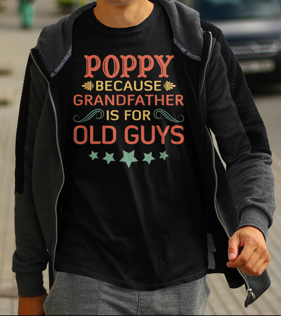 Poppy Because Grandfather Is For Old Guys Father's Day T-Shirt