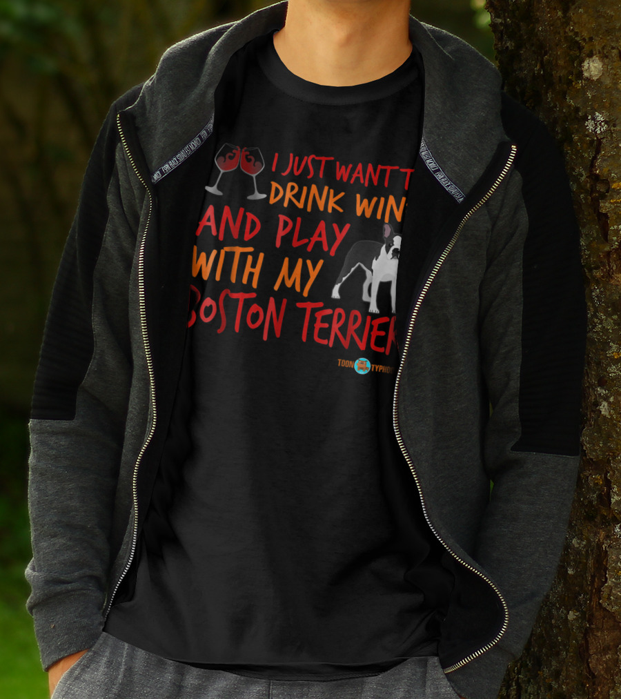 I Just Want To Drink Wine And Play With My Boston Terrier T-Shirt