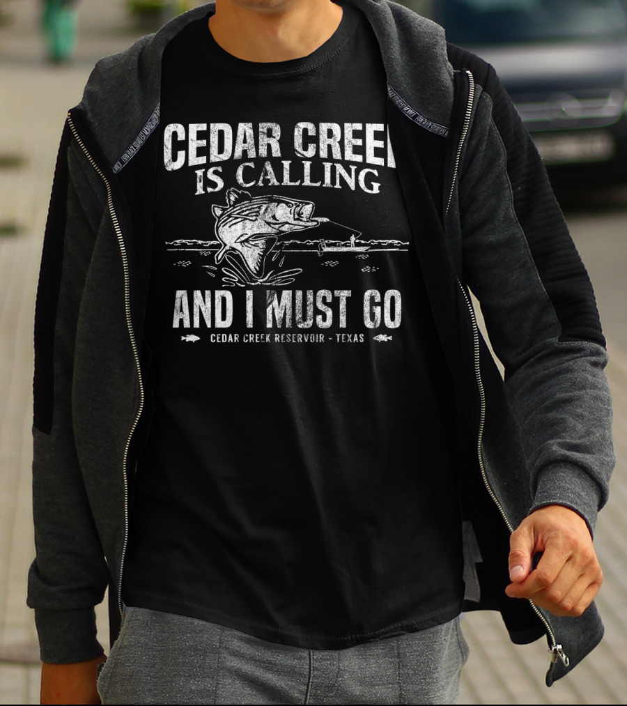 Cedar Creek Is Calling And I Must Go Cedar Creek Reservoir Texas Bass Fishing T-Shirt
