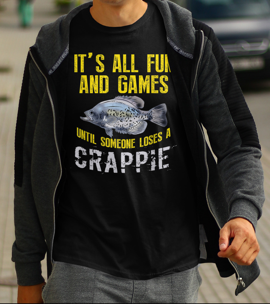 IT'S ALL FUN AND GAMES UNTIL SOMEONE LOSES A CRAPPIE T-Shirt