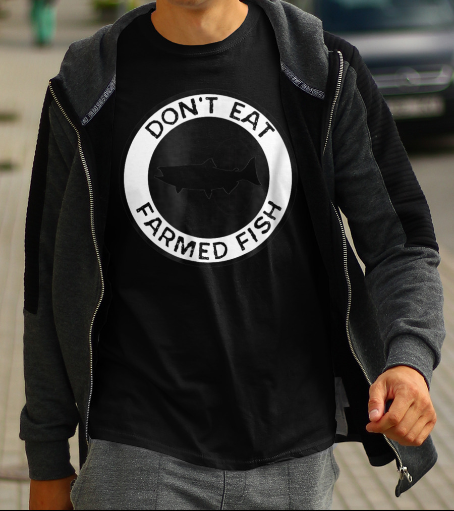 Don't Eat Farmed Fish Witty Commercial Fishing Seafood T-Shirt