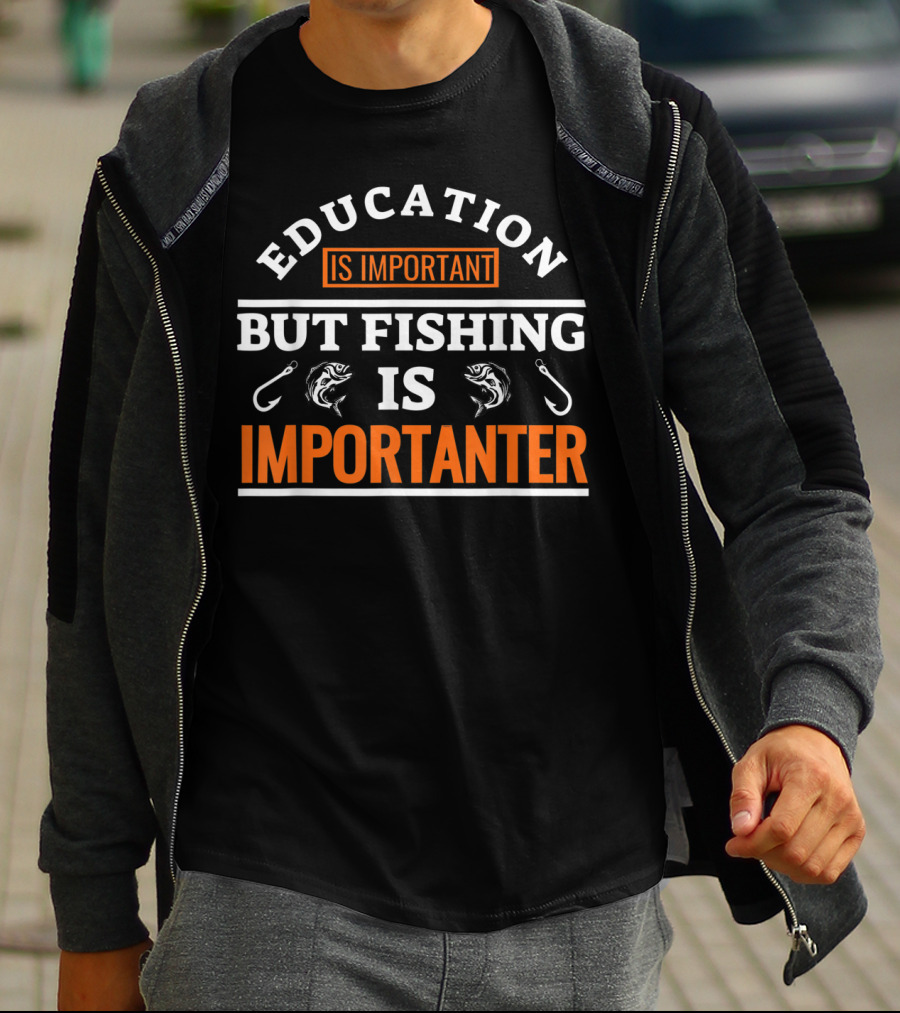 Education Is Important But Fishing Is Importanter Fish Hook T-Shirt