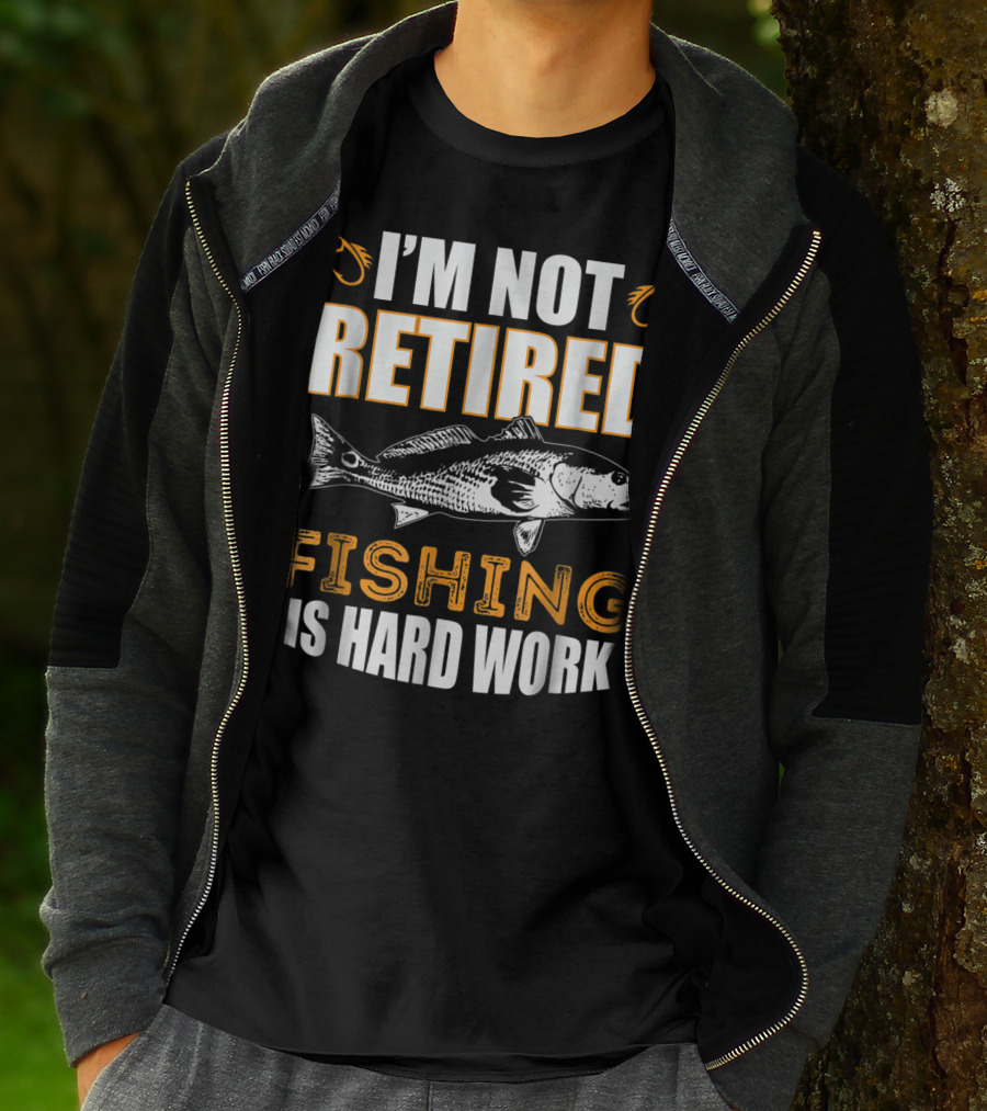 I'm Not Retired Fishing Is Hard Work T-Shirt