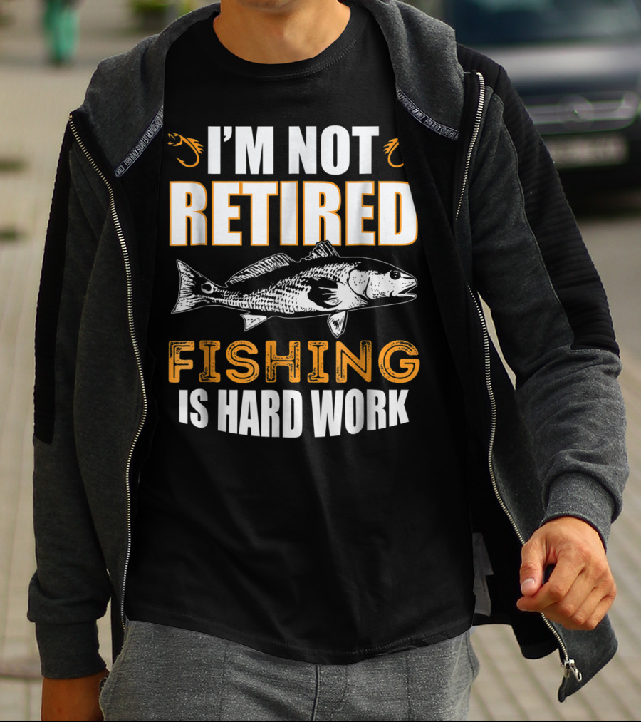 I'm Not Retired Fishing Is Hard Work T-Shirt