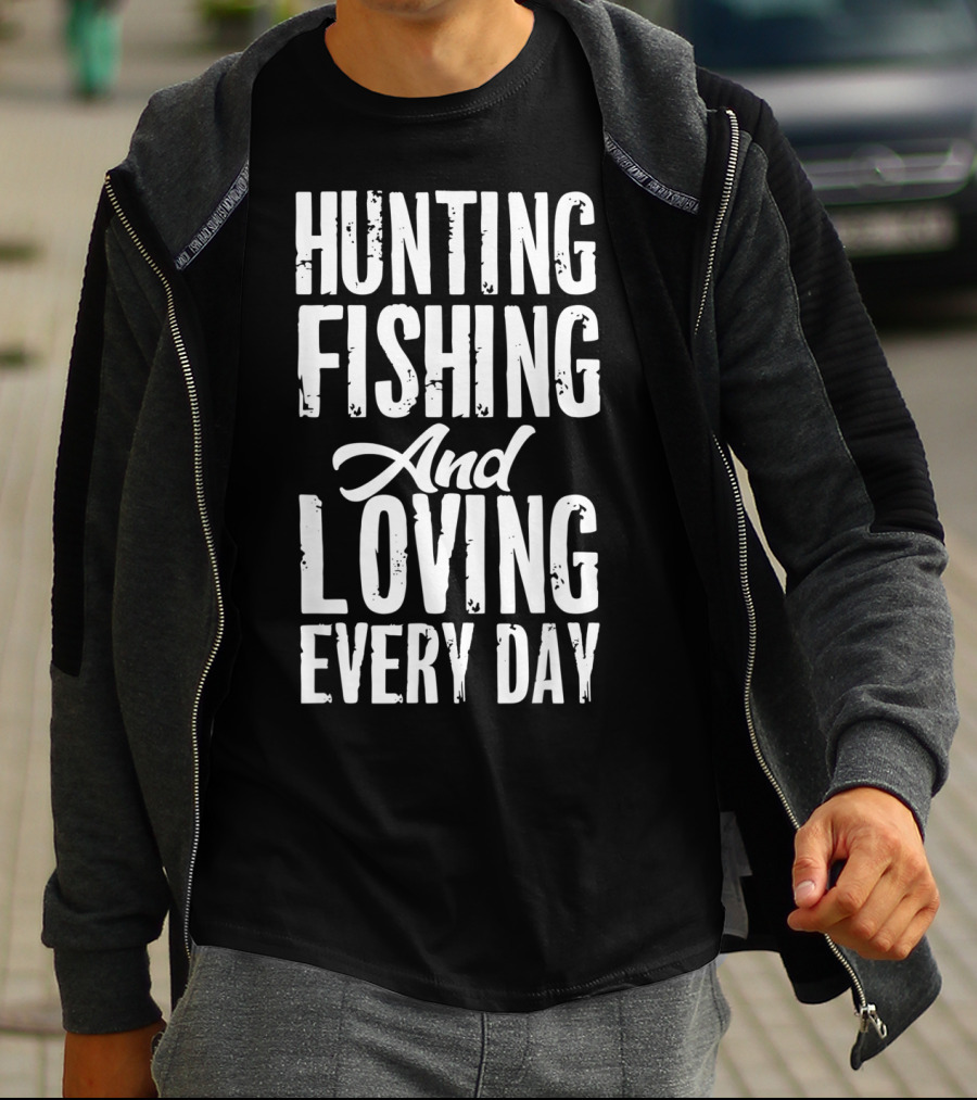 Hunting Fishing And Loving Every Day Fisherman T-Shirt