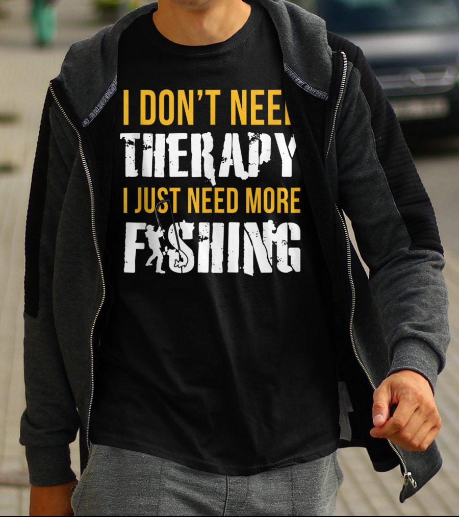 I Don't Need Therapy I Just Need More Fishing T-Shirt