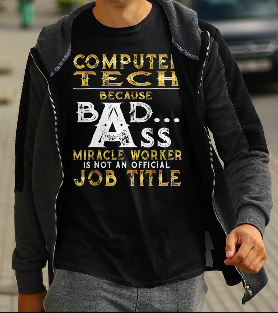 Computer Tech Because Badass Miracle Worker Is Not An Official Job Title T-Shirt