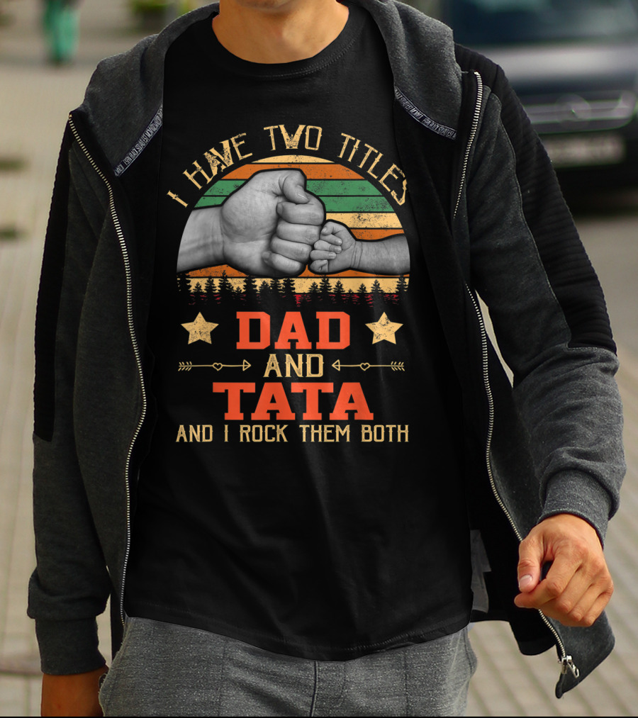 I Have Two Titles Dad And Tata And I Rock Them Both T-Shirt