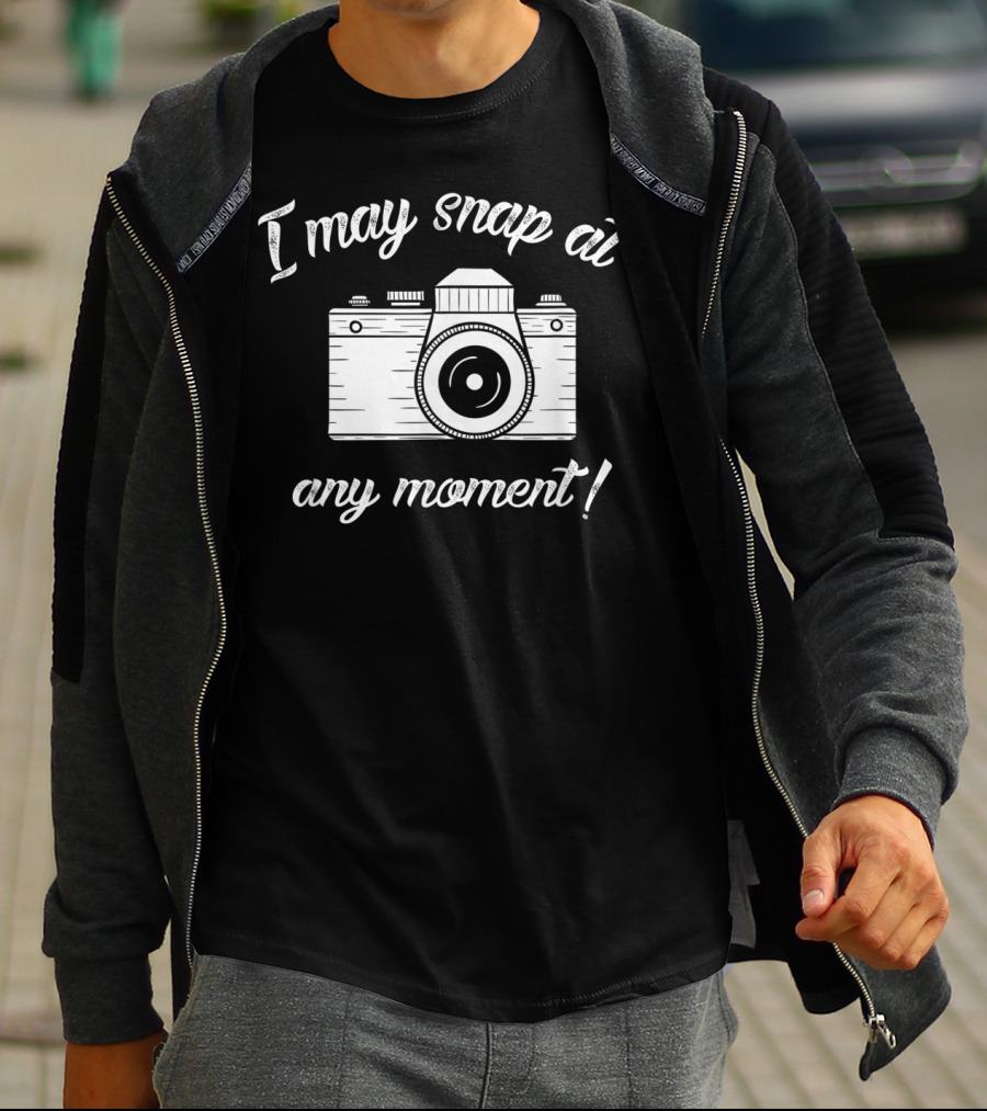 I May Snap At Any Moment Camera Humor Photography T-Shirt