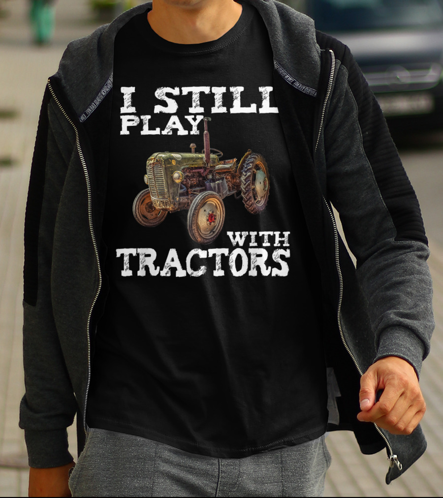 I Still Play With Tractors Vintage Tractor T-Shirt