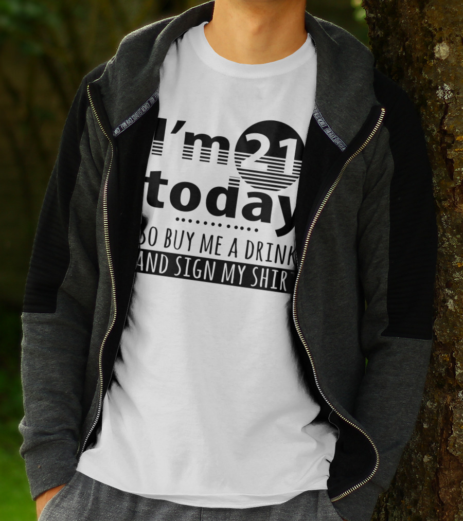 I'm 21 Today So Buy Me A Drink And Sign My T-Shirt