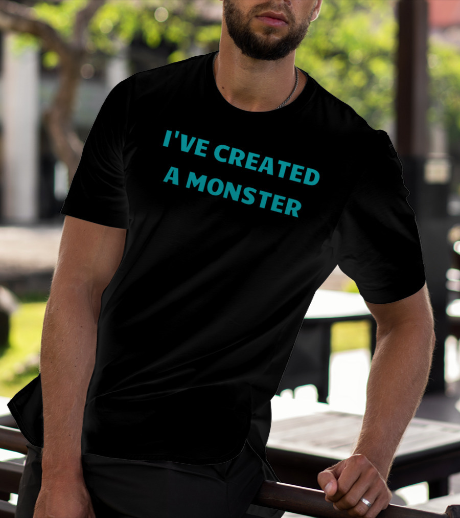I've Created A Monster Text T-Shirt