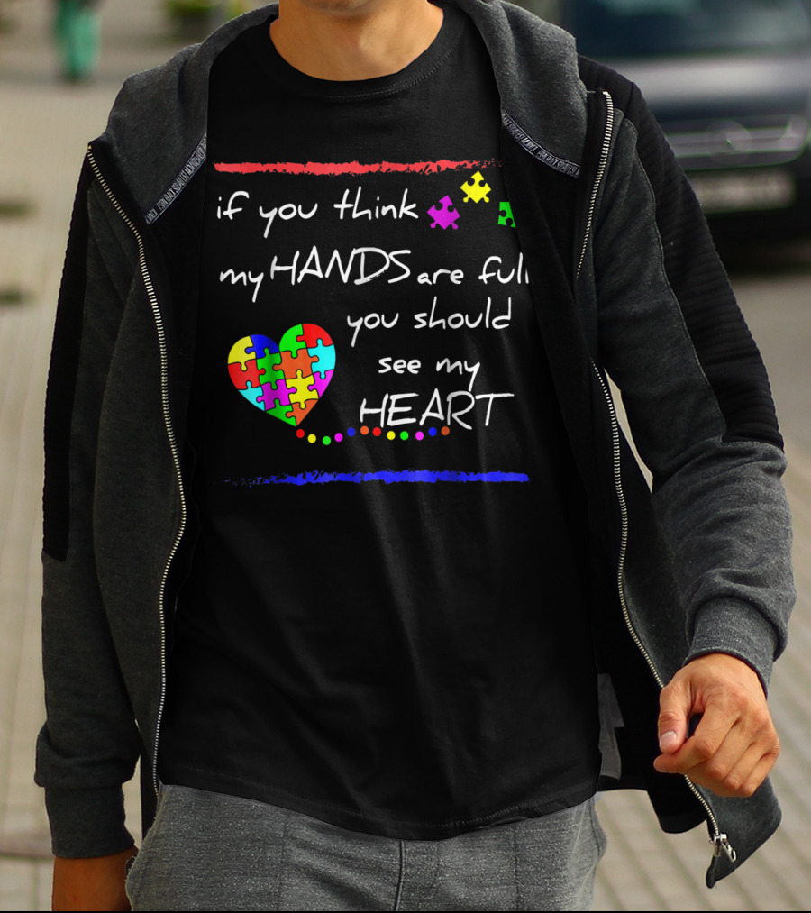 If You Think My Hands Are Full You Should See My Heart Autism Awareness T-Shirt