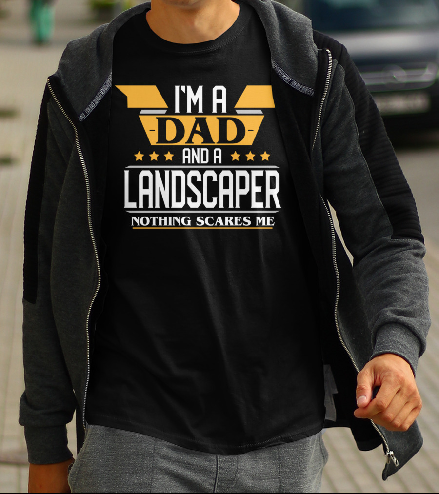 I'm A Dad And A Landscaper Nothing Scares Me T-Shirt