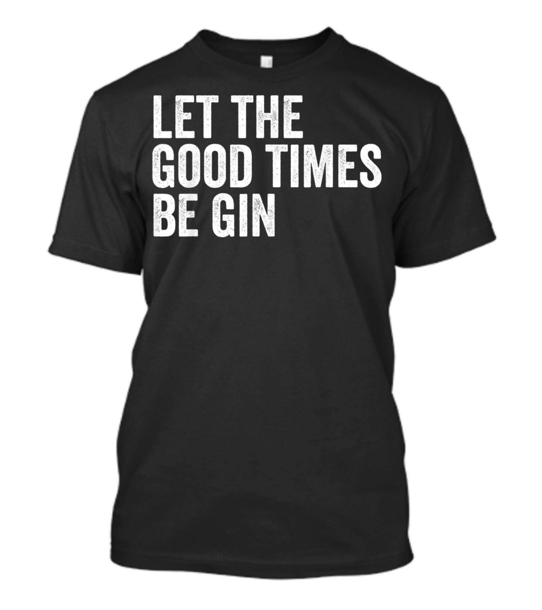 Let The Good Times Be Gin T-Shirt
