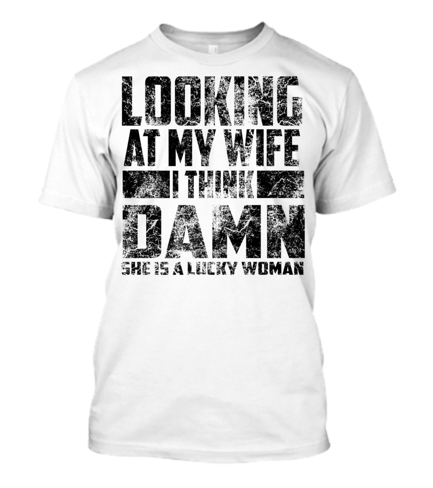 Looking At My Wife I Think Damn She Is A Lucky Woman T-Shirt